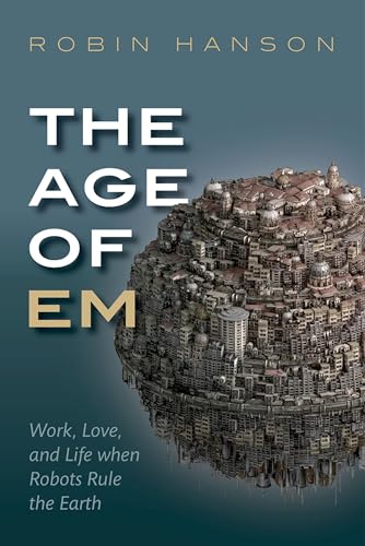 The Age of Em: Work, Love and Life When Robots Rule the Earth